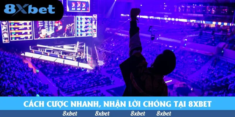 Cách cược nhanh, nhận lời chóng tại 8xbet